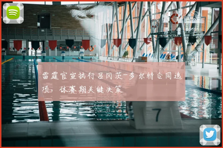 雷霆官宣执行吕冈茨-多尔特合同选项，休赛期关键决策