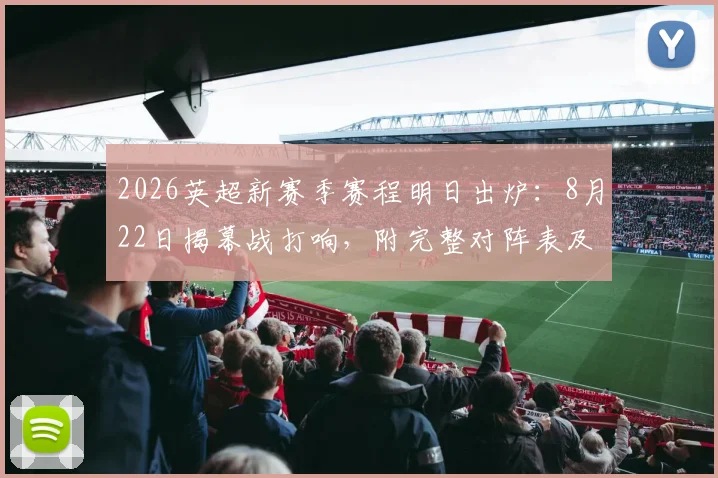 2026英超新赛季赛程明日出炉：8月22日揭幕战打响，附完整对阵表及观赛指南